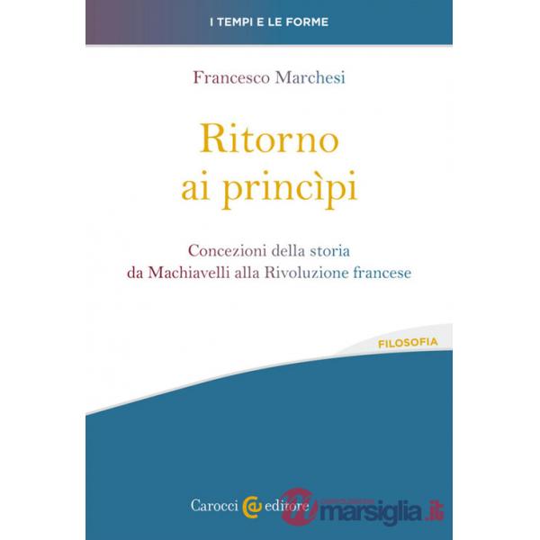 Ritorno ai princìpi. Concezioni della storia da Machiavelli alla Rivoluzione francese