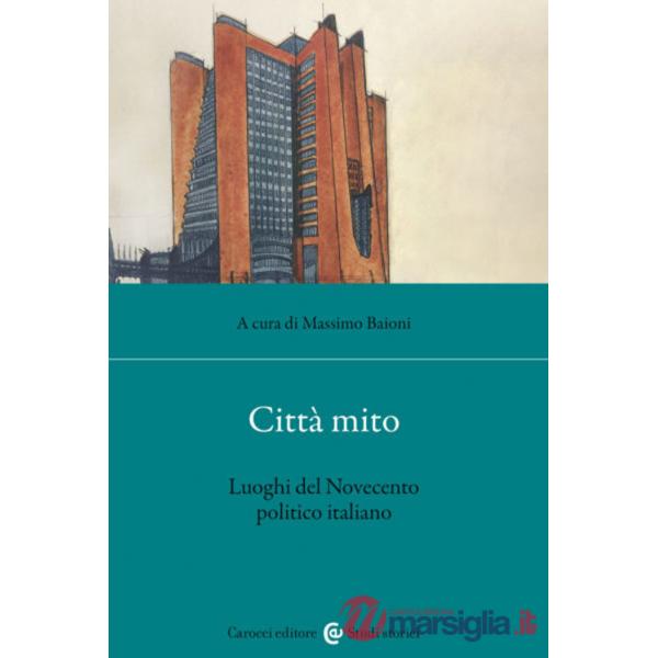 Città mito. Luoghi del Novecento politico italiano