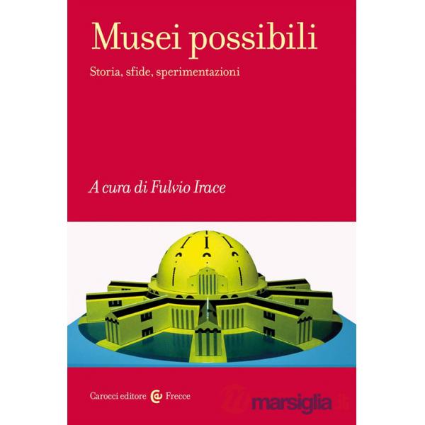 Musei possibili. Storia, sfide, sperimentazioni