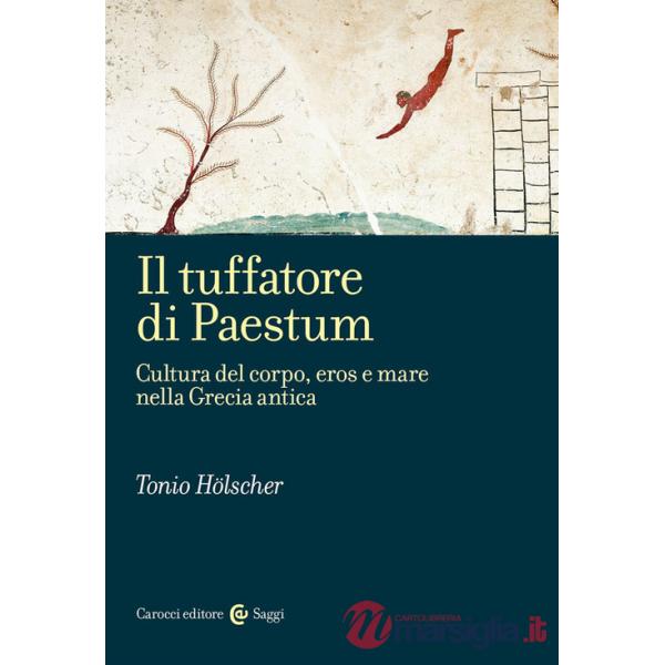 Tuffatore di Paestum. Cultura del corpo, eros e mare nella Grecia antica (Il)
