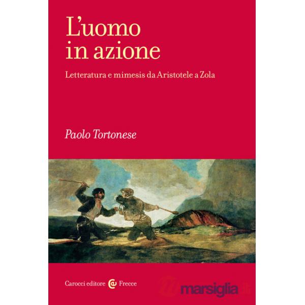 Uomo in azione. Letteratura e mimesis da Aristotele a Zola (L')