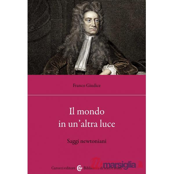 Mondo in un'altra luce. Saggi newtoniani (Il)