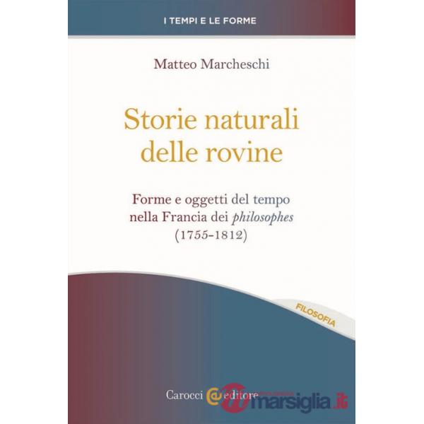 Storie naturali delle rovine. Forme e oggetti del tempo nella Francia dei philosophes (1755-1812)