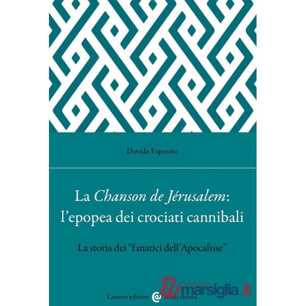 Chanson de Jérusalem: l'epopea dei Crociati cannibali. La storia dei «fanatici dell'Apocalisse» (La)