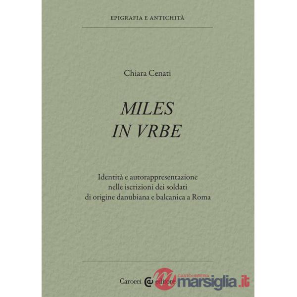 Miles in urbe. Identità e autorappresentazione nelle iscrizioni dei soldati di origine danubiana e balcanica a Roma