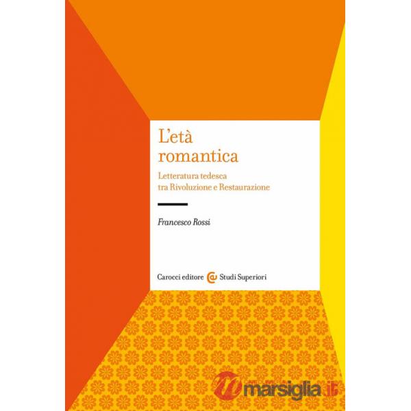 Età romantica. Letteratura tedesca tra Rivoluzione e Restaurazione (L')