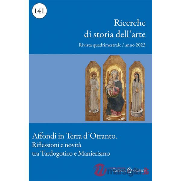 Ricerche di storia dell'arte (2023). Vol. 141: Affondi in Terra d'Otranto. Riflessioni e novità tra Tardogotico e Manierismo