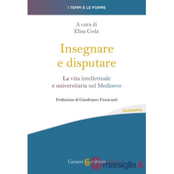 Insegnare e disputare. La vita intellettuale e universitaria nel Medioevo