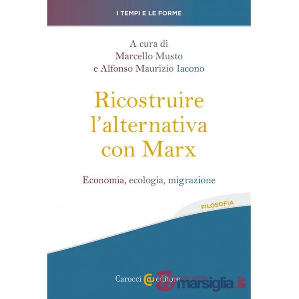 Ricostruire l'alternativa con Marx. Economia, ecologia, migrazione
