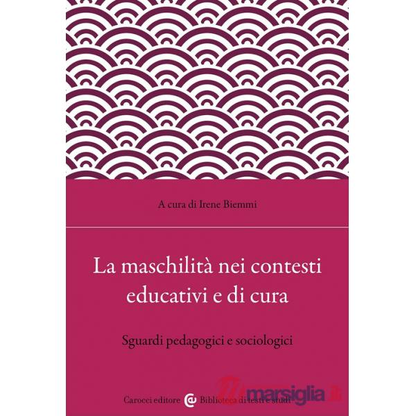 Maschilità nei contesti educativi e di cura. Sguardi pedagogici e sociologici (La)