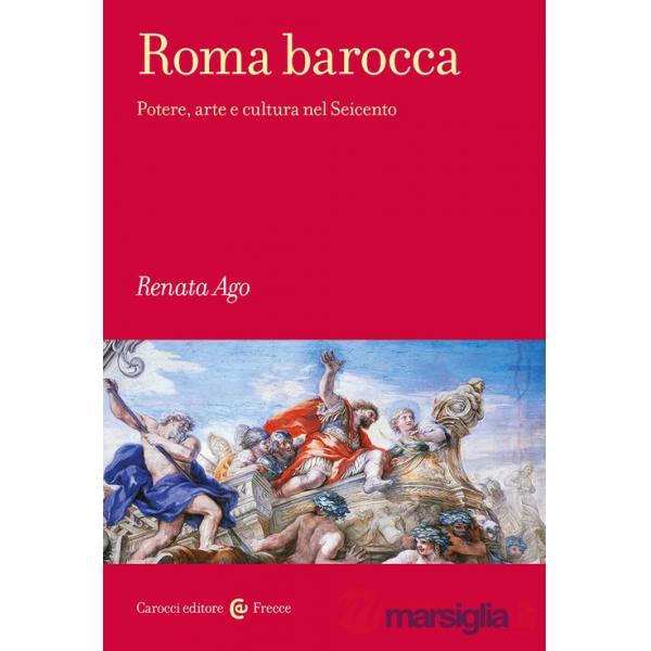 Roma barocca. Potere, arte e cultura nel Seicento