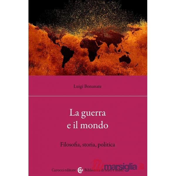 Guerra e il mondo. Filosofia, storia, politica (La)