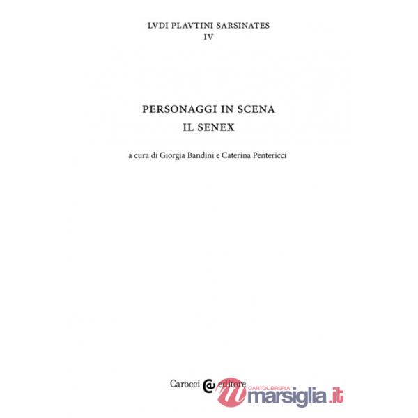Personaggi in scena: il senex. Ludi plautini sarsinates. Vol. 4