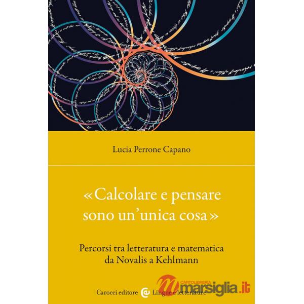 «Calcolare e pensare sono un'unica cosa». Percorsi tra letteratura e matematica da Novalis a Kehlmann