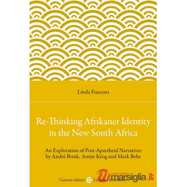 Re-Thinking Afrikaner Identity in the New South Africa. An Exploration of Post-Apartheid Narratives by André Brink, Antjie Krog 