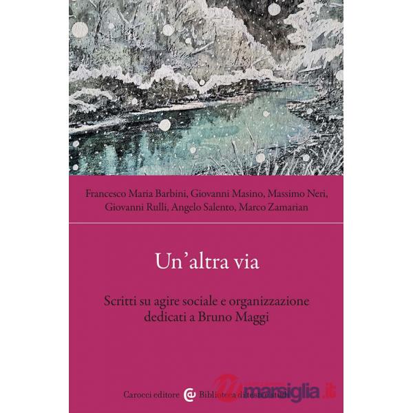 Altra via. Scritti su agire sociale e organizzazione dedicati a Bruno Maggi (Un')