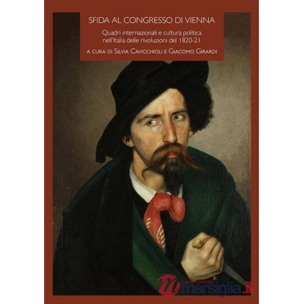 Sfida al Congresso di Vienna. Quadri internazionali e cultura politica nell'Italia delle rivoluzioni del 1820-21