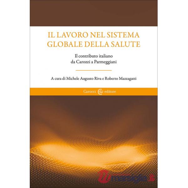 Lavoro nel sistema globale della salute. Il contributo italiano da Carozzi a Parmeggiani (Il)