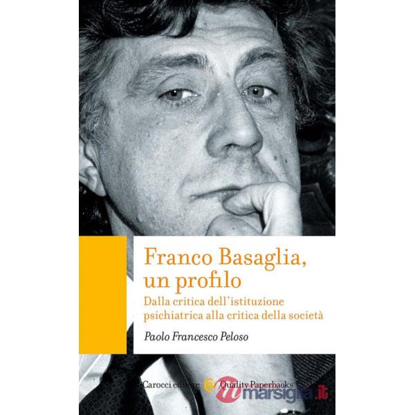 Franco Basaglia, un profilo. Dalla critica dell'istituzione psichiatrica alla critica della società