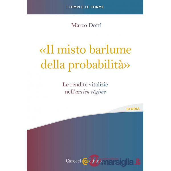 Misto barlume della probabilità». Le rendite vitalizie nell'ancien régime («Il)