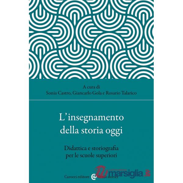 Insegnamento della storia oggi. Didattica e storiografia per le scuole superiori (L')