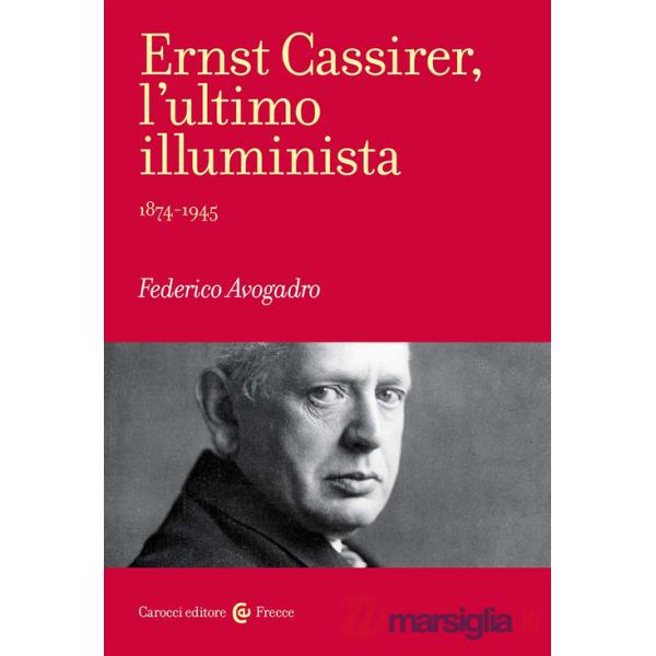 Ernst Cassirer, l'ultimo illuminista. 1874-1945