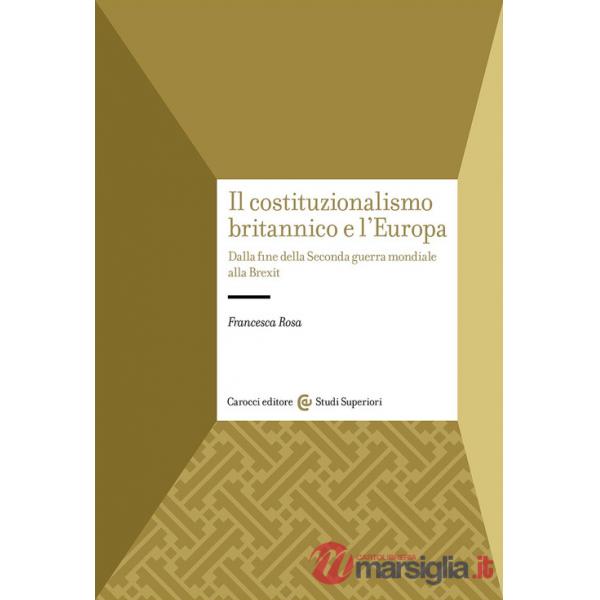 Costituzionalismo britannico e l'Europa. Dalla fine della Seconda guerra mondiale alla Brexit (Il)