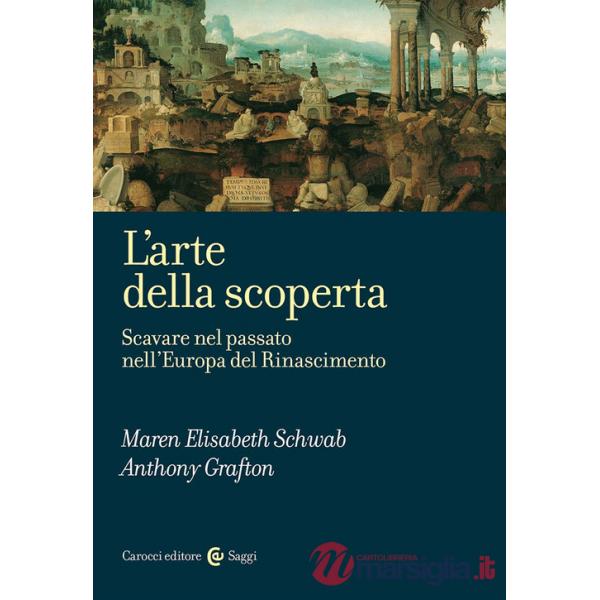 Arte della scoperta. Scavare nel passato nell'Europa del Rinascimento (L')