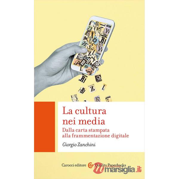 Cultura nei media. Dalla carta stampata alla frammentazione digitale (La)