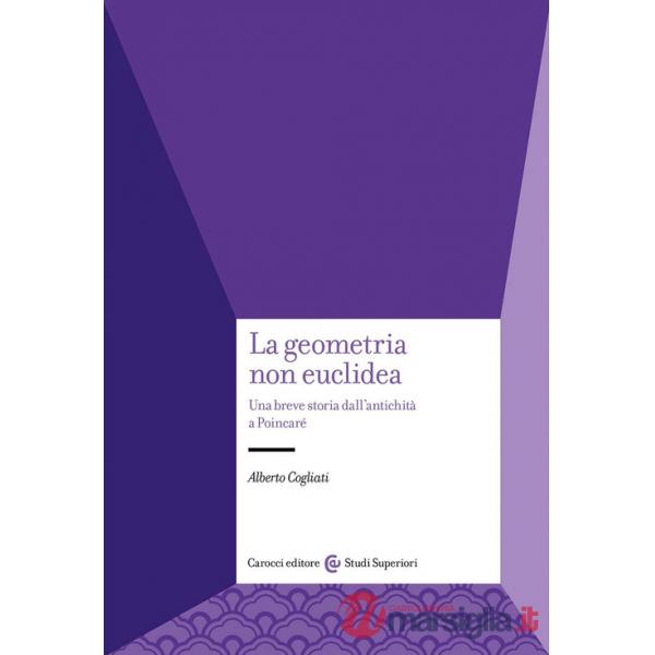 Geometria non euclidea. Una breve storia dall'antichità a Poincaré (La)