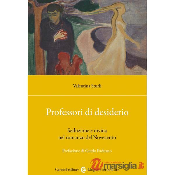 Professori di desiderio. Seduzione e rovina nel romanzo del Novecento