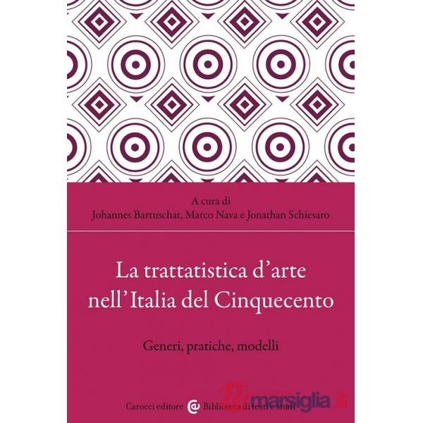 Trattatistica d'arte nell'Italia del Cinquecento. Generi, pratiche, modelli (La)
