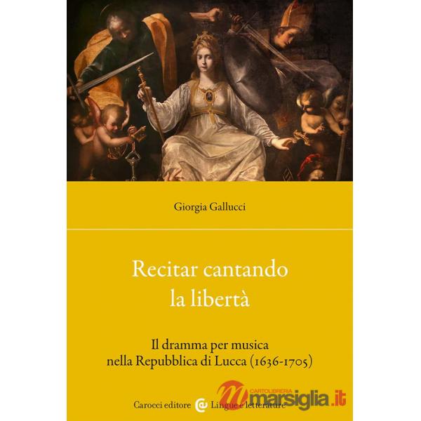 Recitar cantando la libertà. Il dramma per musica nella Repubblica di Lucca (1636-1705)