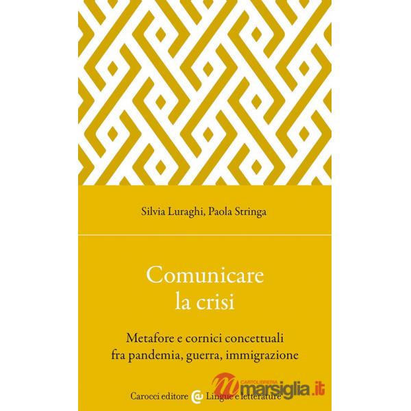Comunicare la crisi. Metafore e cornici concettuali fra pandemia, guerra, immigrazione