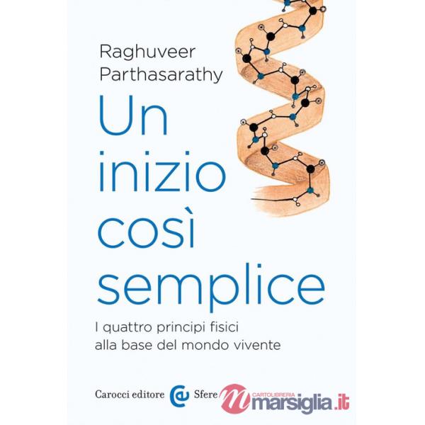 Inizio così semplice. I quattro principi fisici alla base del mondo vivente (Un)