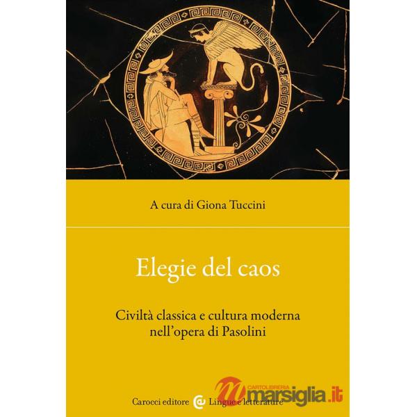 Elegie del caos. Civiltà classica e cultura moderna nell'opera di Pasolini