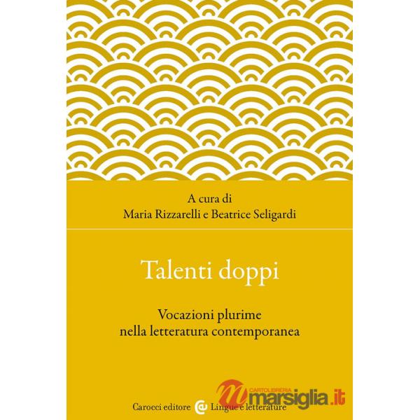 Talenti doppi. Vocazioni plurime nella letteratura contemporanea