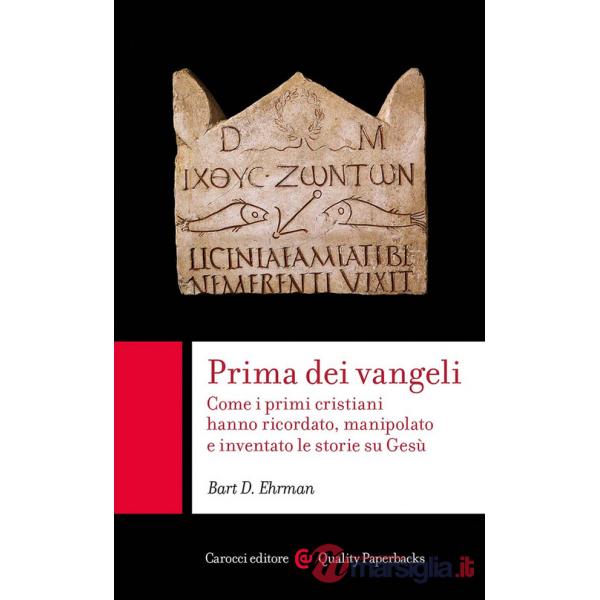 Prima dei vangeli. Come i primi cristiani hanno ricordato, manipolato e inventato le storie su Gesù