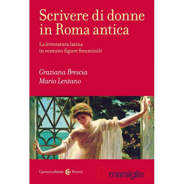 Scrivere di donne in Roma antica. La letteratura latina in ventuno figure femminili