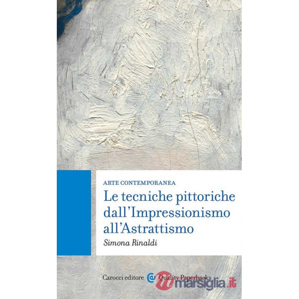 Arte contemporanea. Le tecniche pittoriche dall'Impressionismo all'Astrattismo