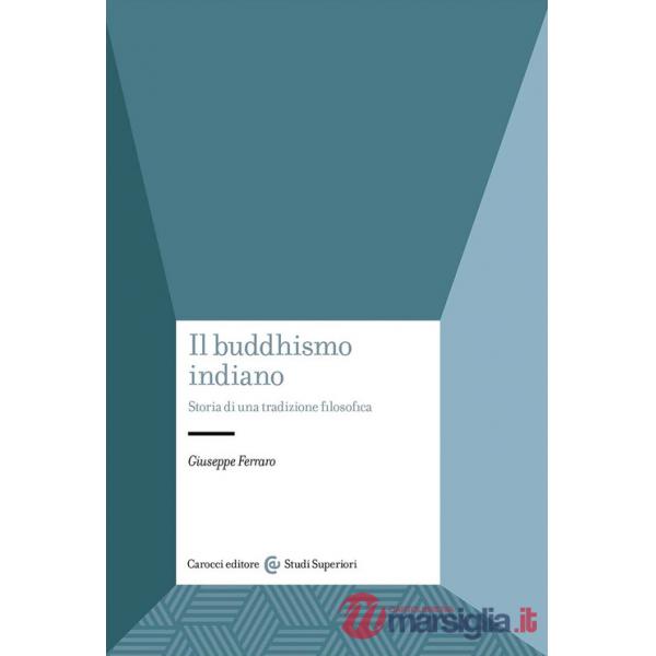 Buddhismo indiano. Storia di una tradizione filosofica (Il)