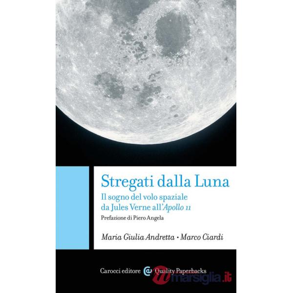 Stregati dalla luna. Il sogno del volo spaziale da Jules Verne all'Apollo 11
