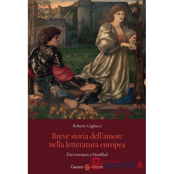 Breve storia dell'amore nella letteratura europea. Dai trovatori a Stendhal