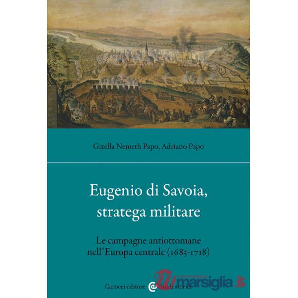 Eugenio di Savoia, stratega militare. Le campagne antiottomane nell'Europa centrale (1683-1718)