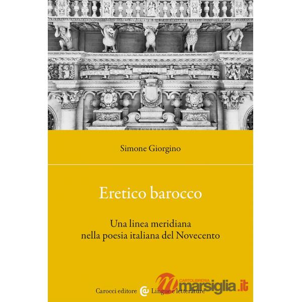 Eretico barocco. Una linea meridiana nella poesia italiana del Novecento