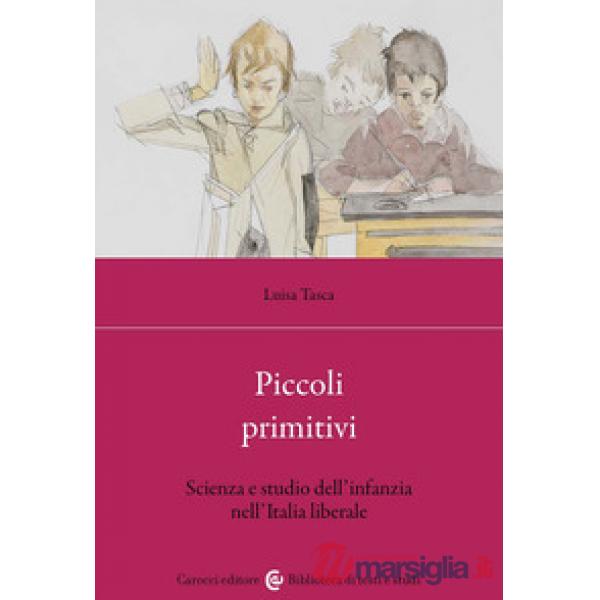 Piccoli primitivi. Scienza e studio dell'infanzia nell'Italia liberale