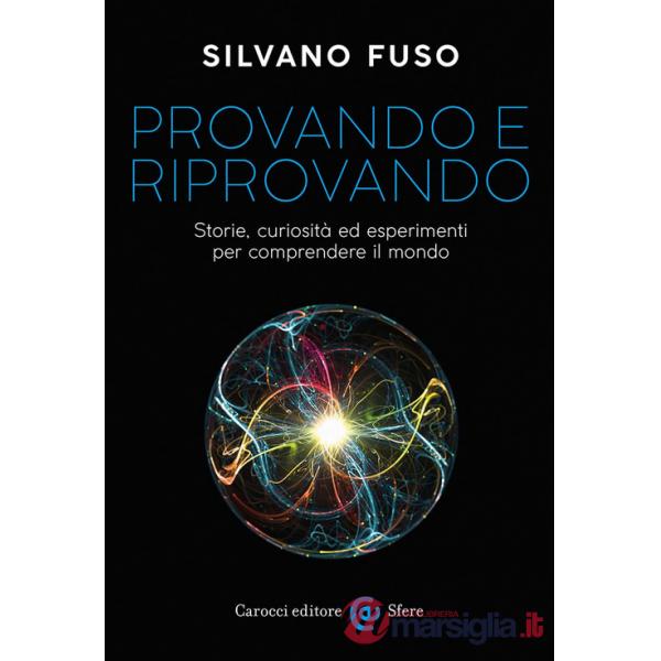 Provando e riprovando. Storie, curiosità ed esperimenti per comprendere il mondo