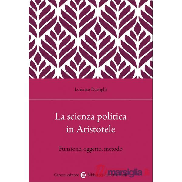 Scienza politica in Aristotele. Funzione, oggetto, metodo (La)