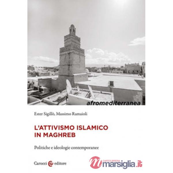 Attivismo islamico in Maghreb. Politiche e ideologie contemporanee (L')