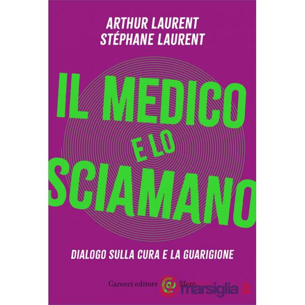 Medico e lo sciamano. Dialogo sulla cura e la guarigione (Il)